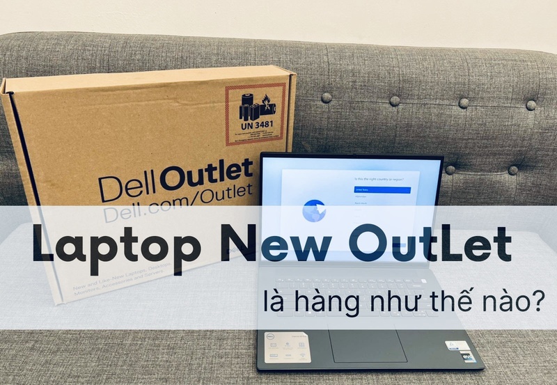 Laptop New Outlet là gì? Phân biệt với New Full Box 100% như nào?